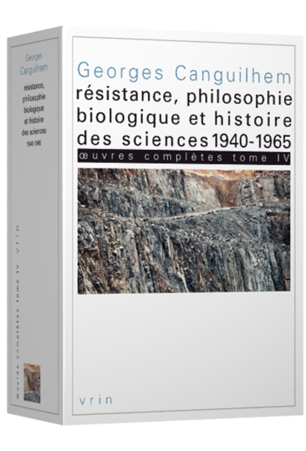 Œuvres complètes Tome IV : Résistance, philosophie biologique et histoire des sciences 1940-1965